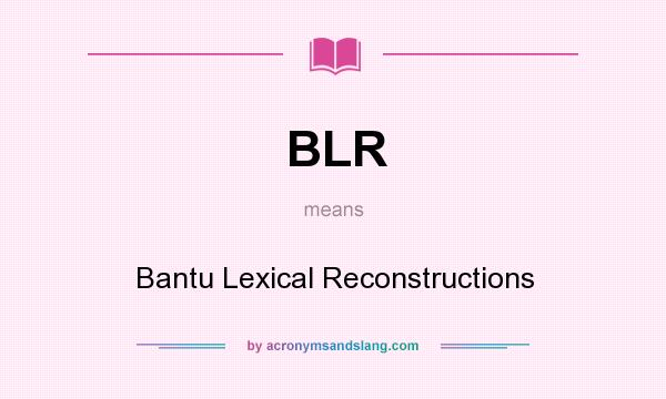 What does BLR mean? It stands for Bantu Lexical Reconstructions