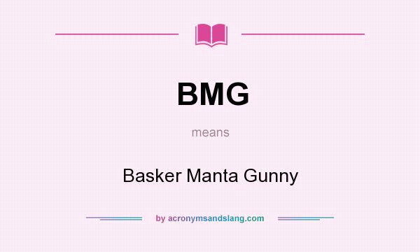 What does BMG mean? It stands for Basker Manta Gunny