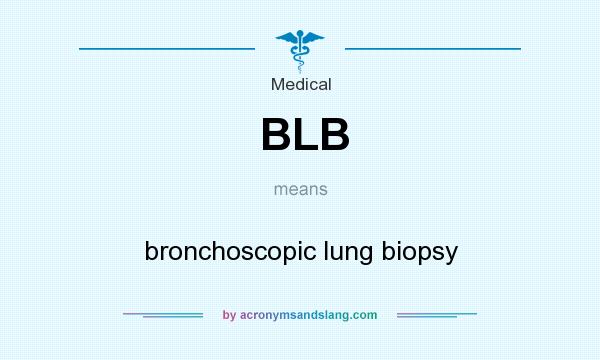 What does BLB mean? It stands for bronchoscopic lung biopsy