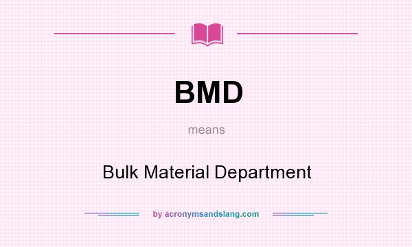 What does BMD mean? It stands for Bulk Material Department