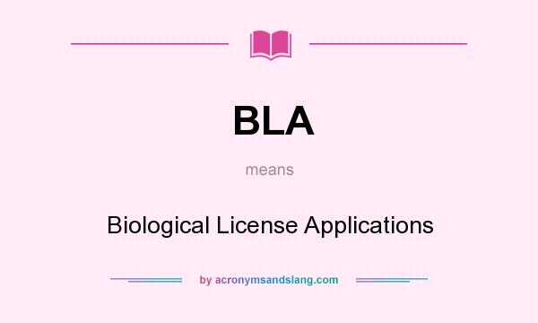 What does BLA mean? It stands for Biological License Applications
