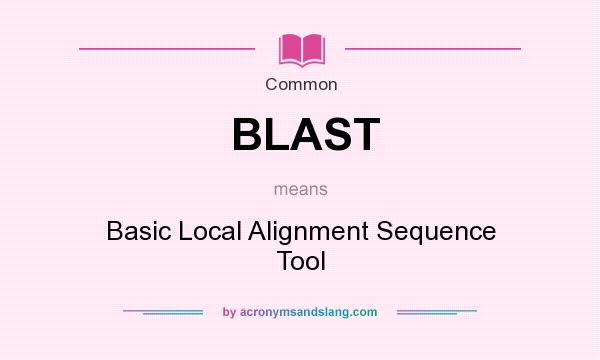 What does BLAST mean? It stands for Basic Local Alignment Sequence Tool