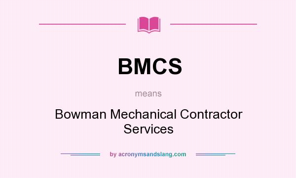 What does BMCS mean? It stands for Bowman Mechanical Contractor Services