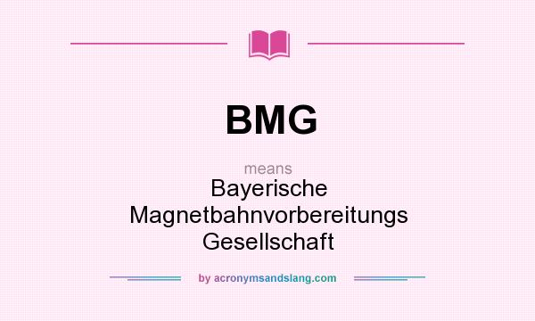 What does BMG mean? It stands for Bayerische Magnetbahnvorbereitungs Gesellschaft
