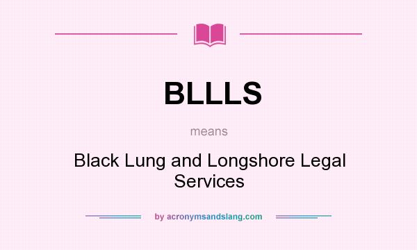 What does BLLLS mean? It stands for Black Lung and Longshore Legal Services