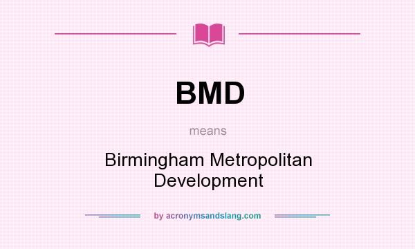 What does BMD mean? It stands for Birmingham Metropolitan Development