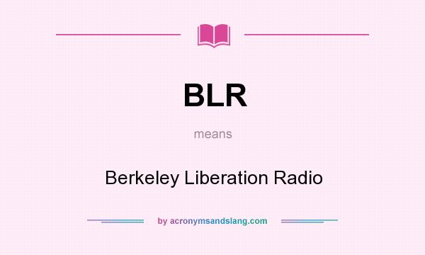 What does BLR mean? It stands for Berkeley Liberation Radio
