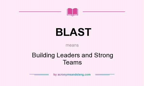 What does BLAST mean? It stands for Building Leaders and Strong Teams
