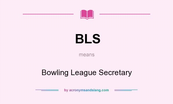 What does BLS mean? It stands for Bowling League Secretary