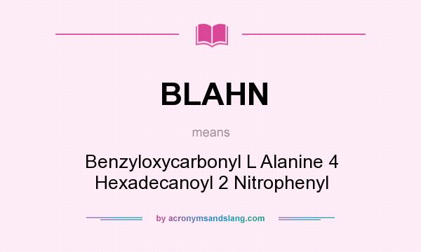 What does BLAHN mean? It stands for Benzyloxycarbonyl L Alanine 4 Hexadecanoyl 2 Nitrophenyl