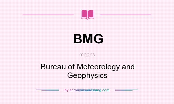 What does BMG mean? It stands for Bureau of Meteorology and Geophysics