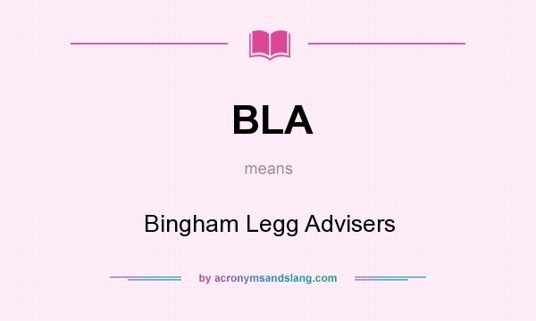 What does BLA mean? It stands for Bingham Legg Advisers