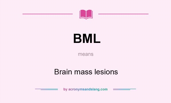 What does BML mean? It stands for Brain mass lesions