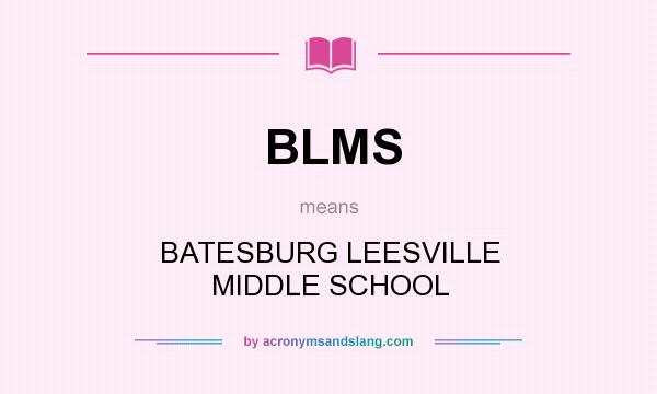What does BLMS mean? It stands for BATESBURG LEESVILLE MIDDLE SCHOOL