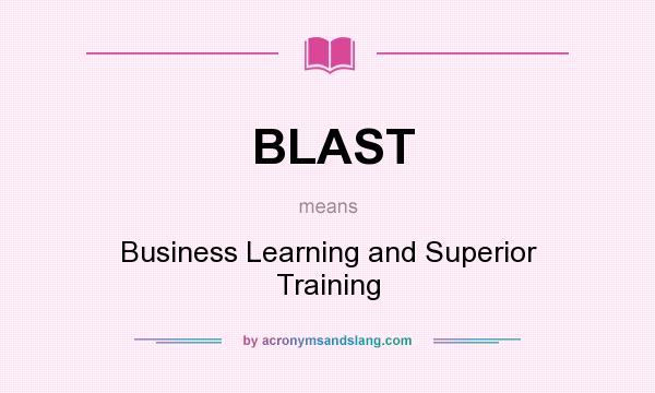 What does BLAST mean? It stands for Business Learning and Superior Training