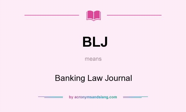 What does BLJ mean? It stands for Banking Law Journal