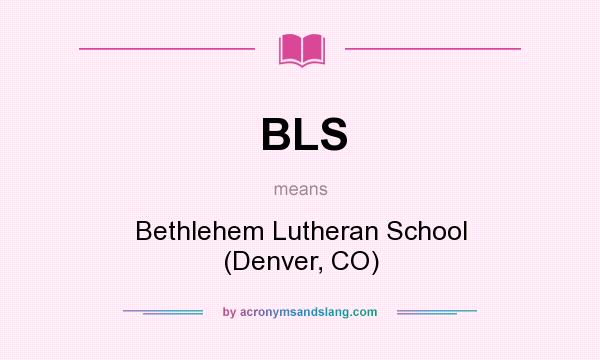 What does BLS mean? It stands for Bethlehem Lutheran School (Denver, CO)