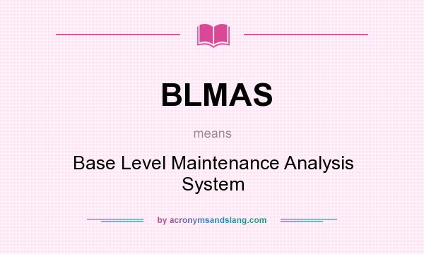 What does BLMAS mean? It stands for Base Level Maintenance Analysis System