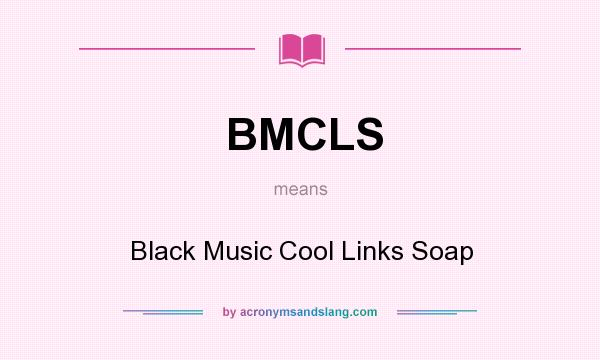 What does BMCLS mean? It stands for Black Music Cool Links Soap