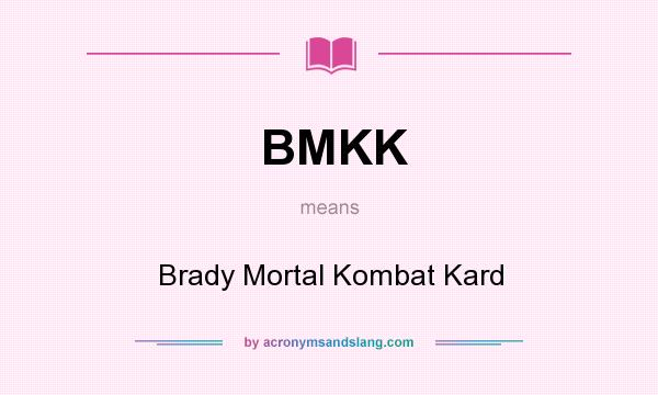 What does BMKK mean? It stands for Brady Mortal Kombat Kard