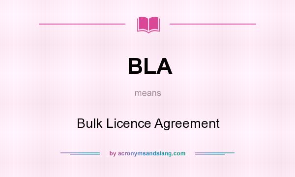 What does BLA mean? It stands for Bulk Licence Agreement
