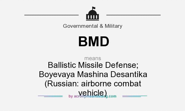 What does BMD mean? It stands for Ballistic Missile Defense; Boyevaya Mashina Desantika (Russian: airborne combat vehicle)