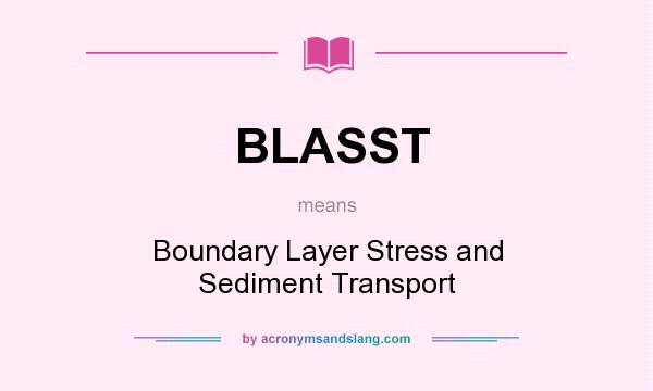 What does BLASST mean? It stands for Boundary Layer Stress and Sediment Transport
