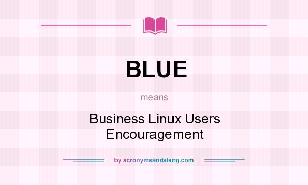 What does BLUE mean? It stands for Business Linux Users Encouragement