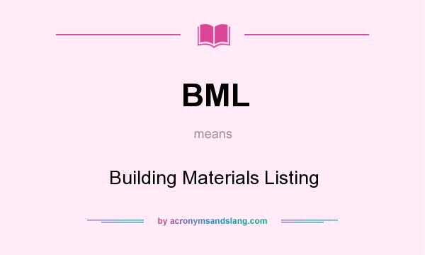 What does BML mean? It stands for Building Materials Listing
