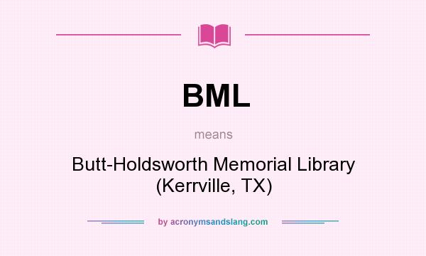 What does BML mean? It stands for Butt-Holdsworth Memorial Library (Kerrville, TX)