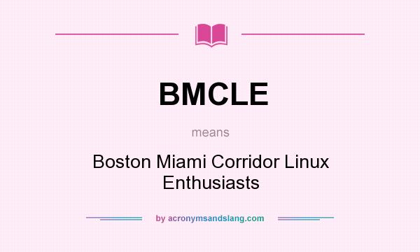 What does BMCLE mean? It stands for Boston Miami Corridor Linux Enthusiasts