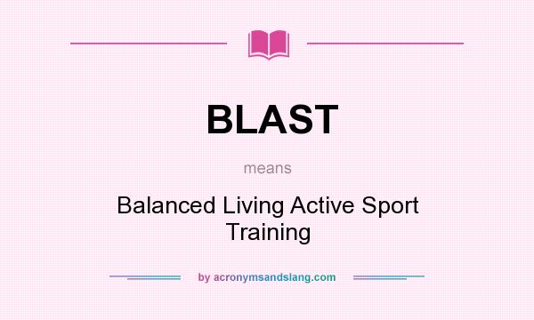 What does BLAST mean? It stands for Balanced Living Active Sport Training