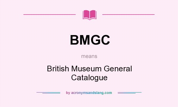 What does BMGC mean? It stands for British Museum General Catalogue
