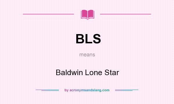 What does BLS mean? It stands for Baldwin Lone Star