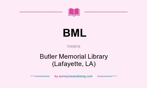 What does BML mean? It stands for Butler Memorial Library (Lafayette, LA)