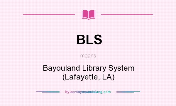 What does BLS mean? It stands for Bayouland Library System (Lafayette, LA)