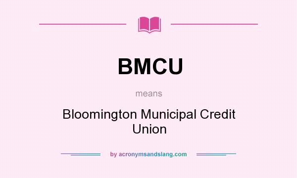 What does BMCU mean? It stands for Bloomington Municipal Credit Union