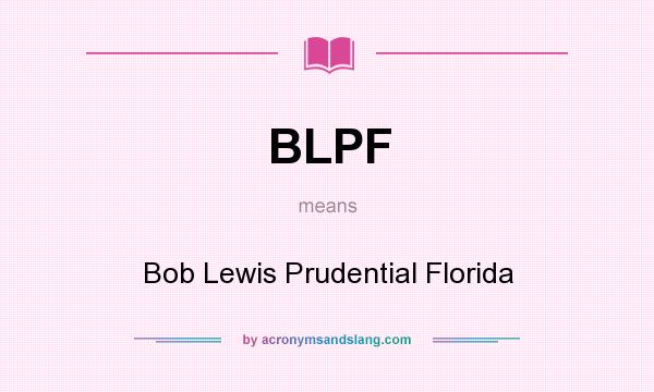 What does BLPF mean? It stands for Bob Lewis Prudential Florida
