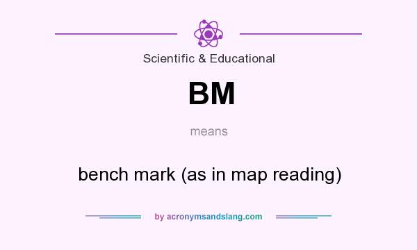 What does BM mean? It stands for bench mark (as in map reading)