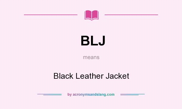 What does BLJ mean? It stands for Black Leather Jacket