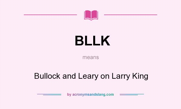 What does BLLK mean? It stands for Bullock and Leary on Larry King