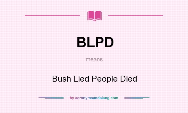 What does BLPD mean? It stands for Bush Lied People Died