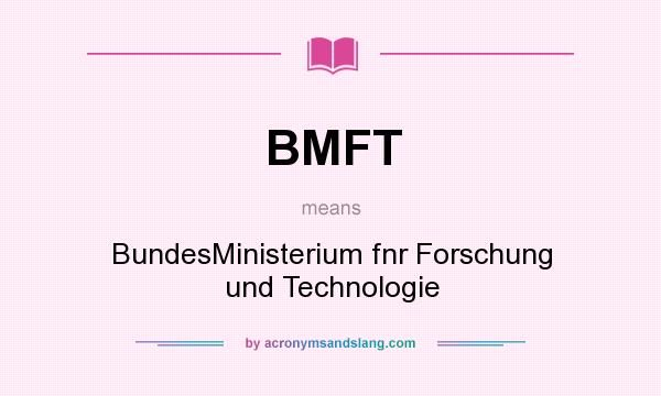 What does BMFT mean? It stands for BundesMinisterium fnr Forschung und Technologie