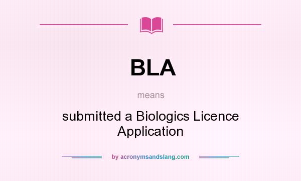 What does BLA mean? It stands for submitted a Biologics Licence Application