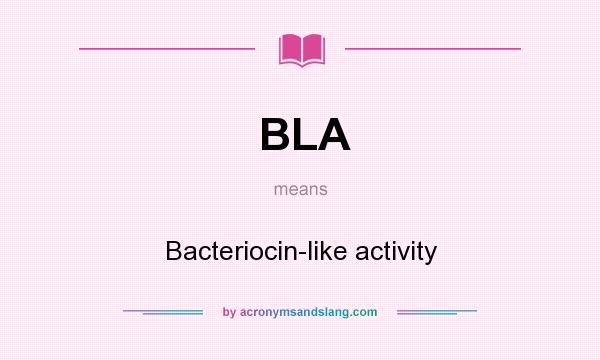 What does BLA mean? It stands for Bacteriocin-like activity