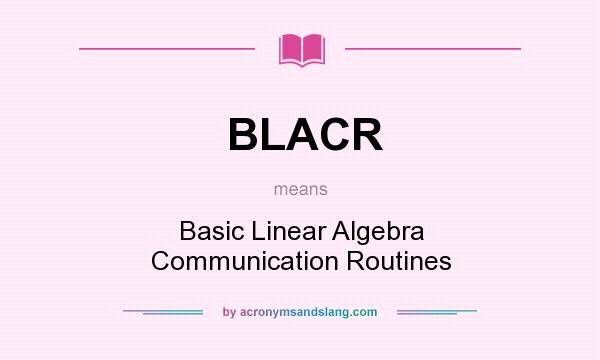 What does BLACR mean? It stands for Basic Linear Algebra Communication Routines