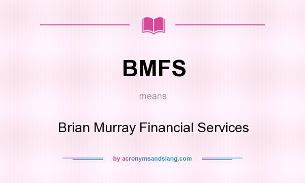 What does BMFS mean? It stands for Brian Murray Financial Services