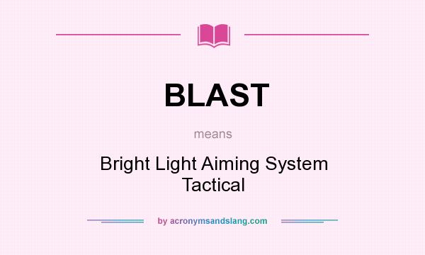 What does BLAST mean? It stands for Bright Light Aiming System Tactical