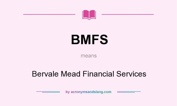 What does BMFS mean? It stands for Bervale Mead Financial Services