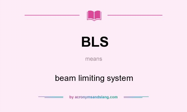 What does BLS mean? It stands for beam limiting system